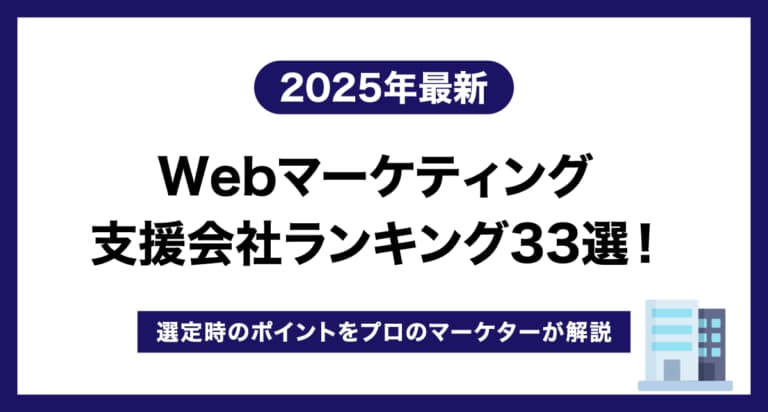 【2025年最新】Webマーケティング支援会社ランキング33選！選定時のポイントをプロのマーケターが解説