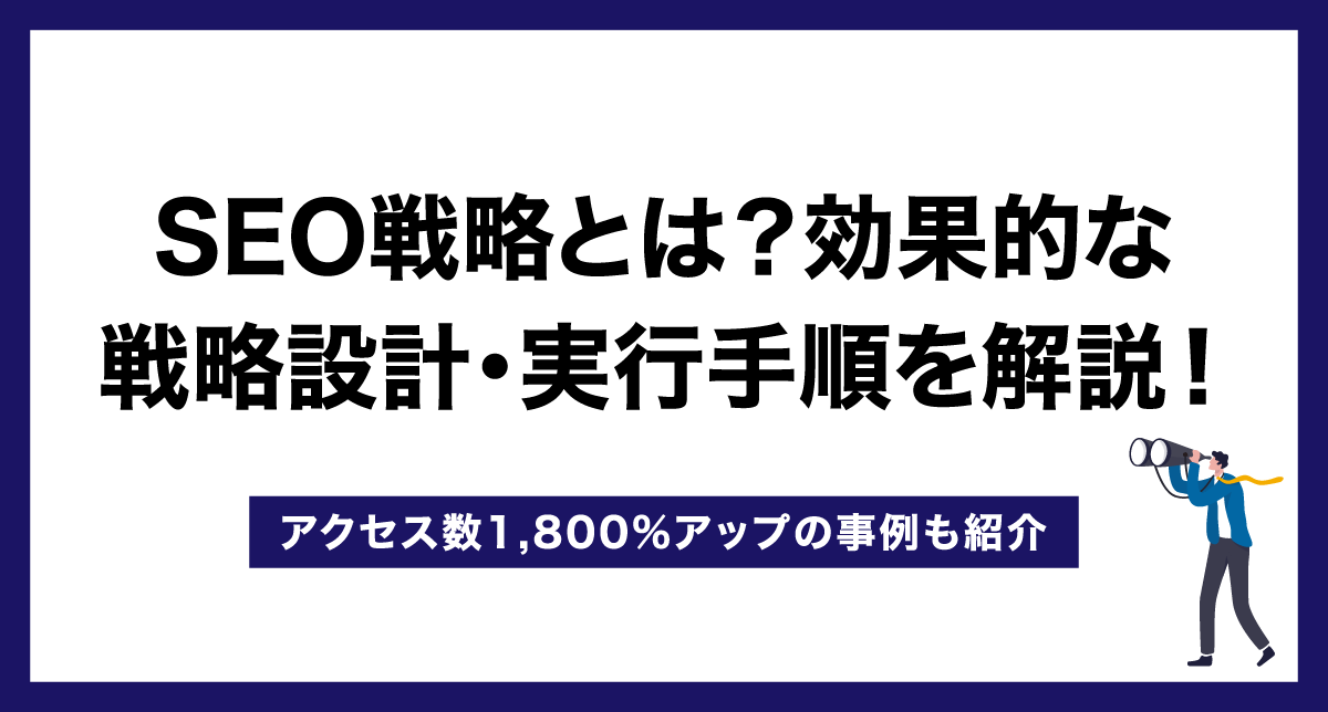 SEO戦略とは？効果的な戦略設計・実行手順を解説！アクセス数1,800%アップの事例も紹介