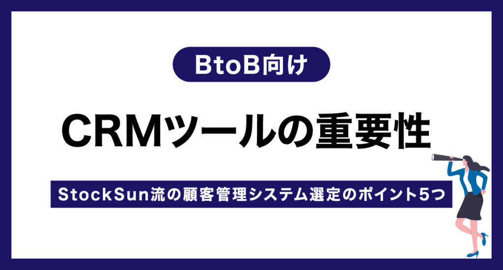 【BtoB向け】CRMツールの重要性｜StockSun流の顧客管理システム選定のポイント5つ