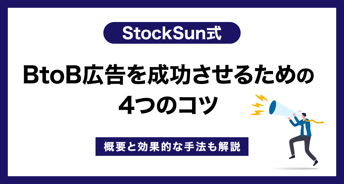 【StockSun式】BtoB広告を成功させるための4つのコツ｜概要と効果的な手法も解説