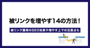 被リンクを増やす14の方法!被リンク獲得のSEO効果や増やす上での注意点も徹底解説