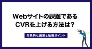 Webサイトの課題であるCVRを上げる方法は?効果的な施策と改善ポイント
