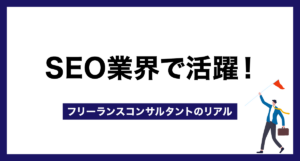 SEO業界で活躍!フリーランスコンサルタントのリアル