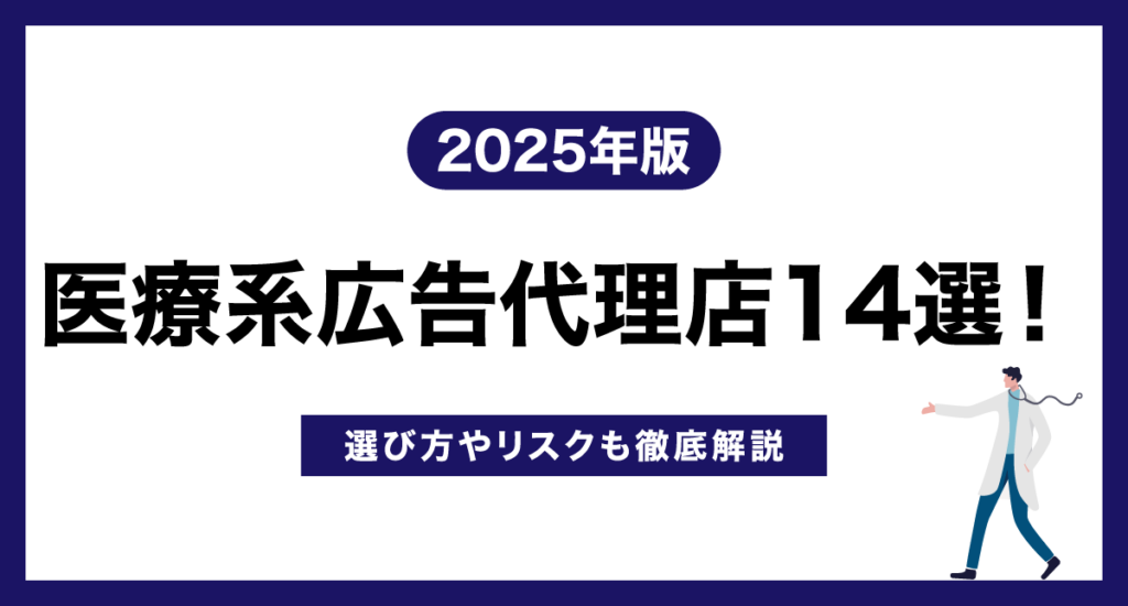 【2025年版】医療系広告代理店14選！選び方やリスクも徹底解説