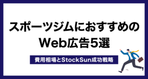 スポーツジムにおすすめのWeb広告5選【費用相場とStockSun成功戦略】