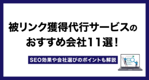 被リンク獲得代行サービスのおすすめ会社!SEO効果や会社選びのポイントも解説