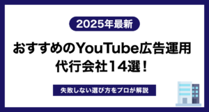【2025年最新】おすすめのYouTube広告運用代行会社14選!失敗しない選び方をプロが解説