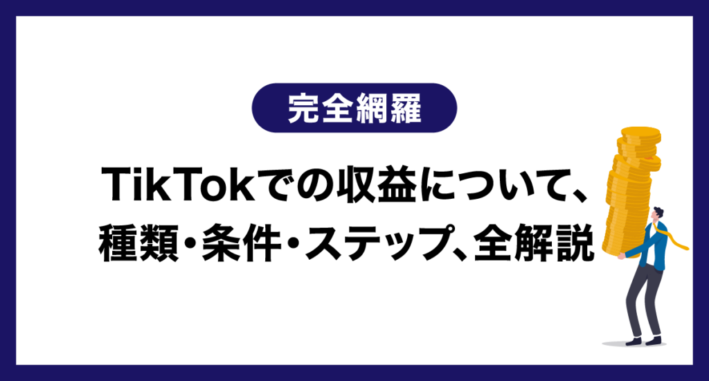 【完全網羅】TikTokでの収益について、種類・条件・ステップ、全解説