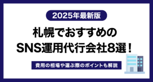 札幌でおすすめのSNS運用代行会社9選!費用の相場や選ぶ際のポイントも解説【2025年最新版】