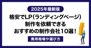 格安でLP(ランディングページ)制作を依頼できるおすすめの制作会社11選!費用相場や選び方【2025年最新版】