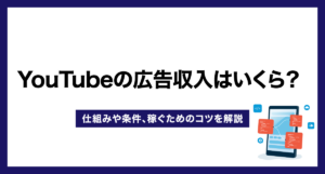 YouTubeの広告収入はいくら?仕組みや条件、収益化のコツを解説