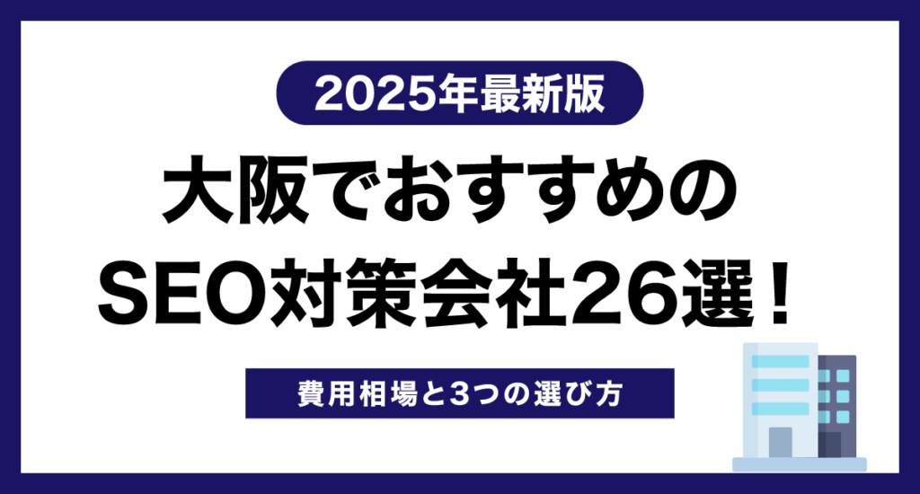大阪でおすすめのSEO対策会社27選！費用相場と3つの選び方【2025年最新版】