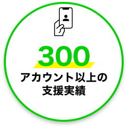 300アカウント以上の支援実績