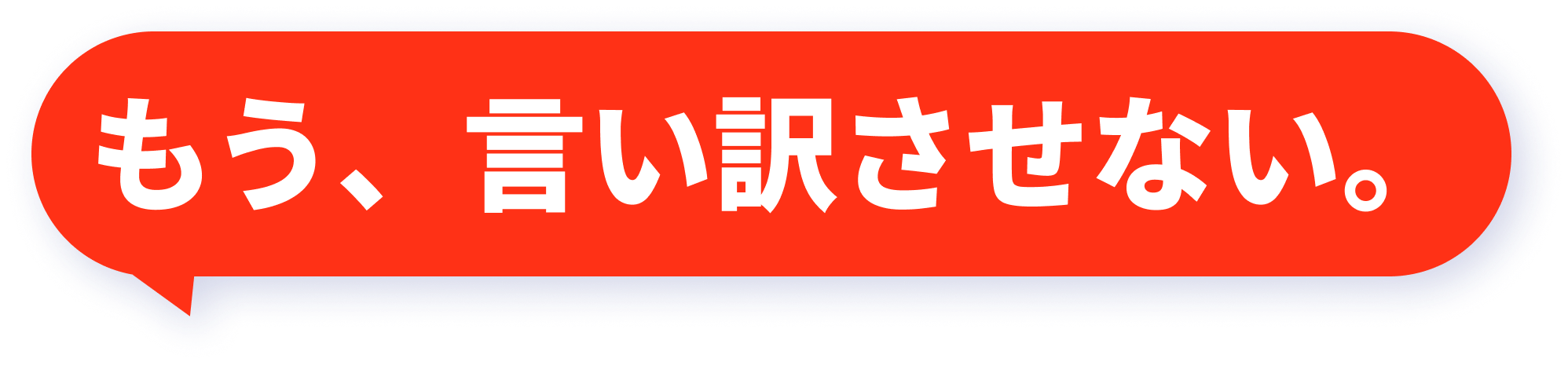もう、言い訳させない。