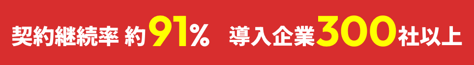 契約継続率 約91% 導入企業300社以上