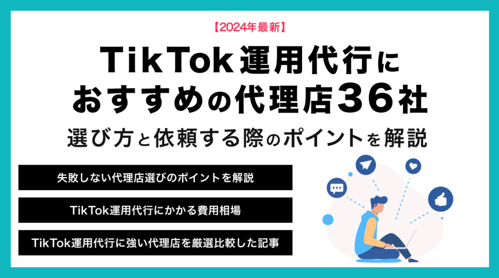 【2024年最新】TikTok運用代行におすすめの代理店36社！選び方と依頼する際のポイントを解説